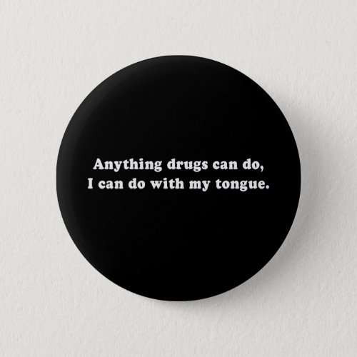 Pickup Lines _ ANYTHING DRUGS CAN DO _ I CAN DO WI Pinback Button