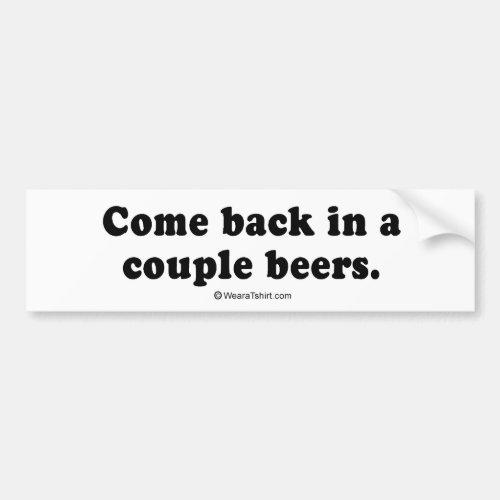 Pickup Lines _ Come back in a couple beers Bumper Sticker