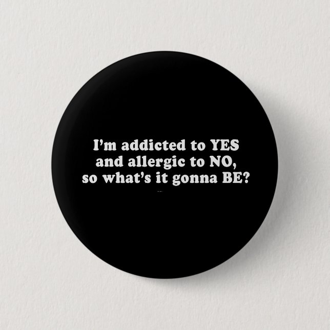 Pickup Lines - IM ADDICTED TO YES AND ALLERGIC TO  Button (Front)