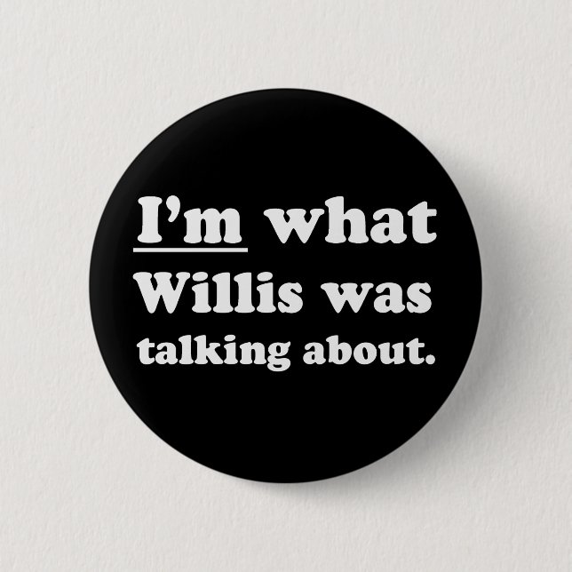 Pickup Lines - IM WHAT WILLIS WAS TALKING ABOUT.JP Button (Front)