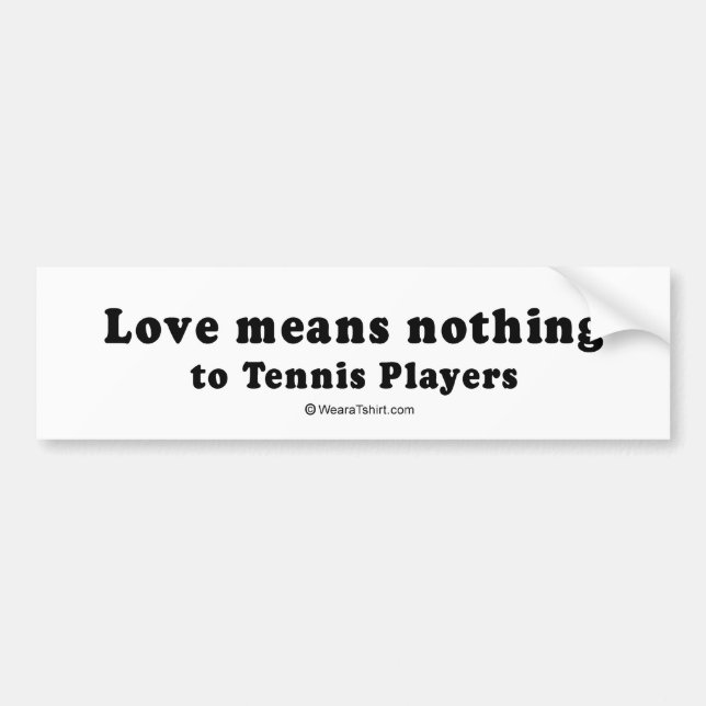 PICKUP LINES - "Love means nothing to Tennis playe Bumper Sticker (Front)