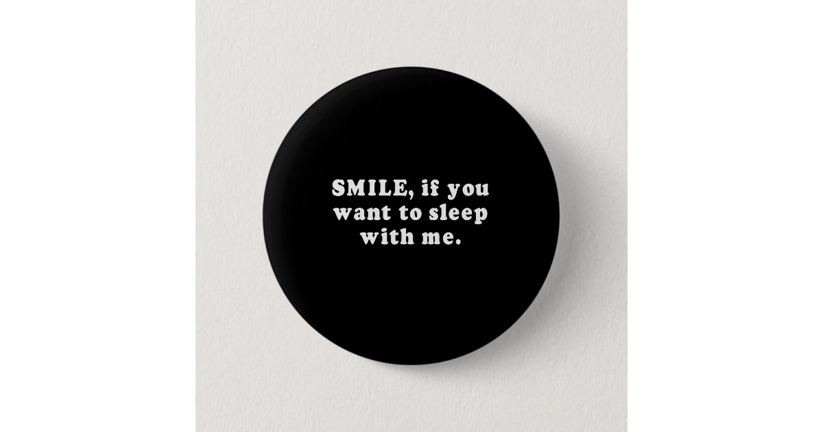 Pickup Lines Smile If You Want To Sleep With Me Pinback Button Zazzle Com