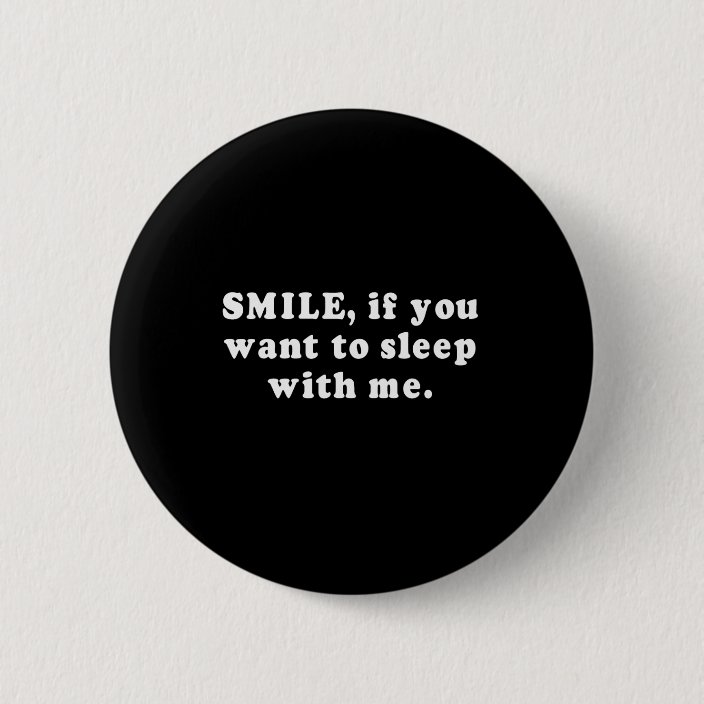 Pickup Lines Smile If You Want To Sleep With Me Pinback Button Zazzle Com