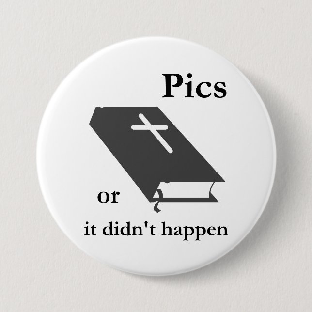 Pics or the Bible didn't Happen Button (Front)