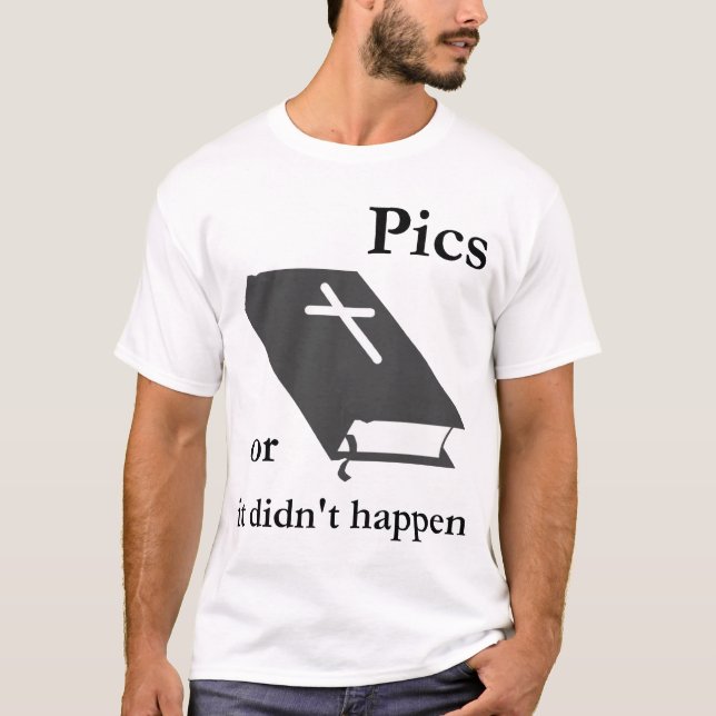 Pics or the Bible didn't Happen T-Shirt (Front)