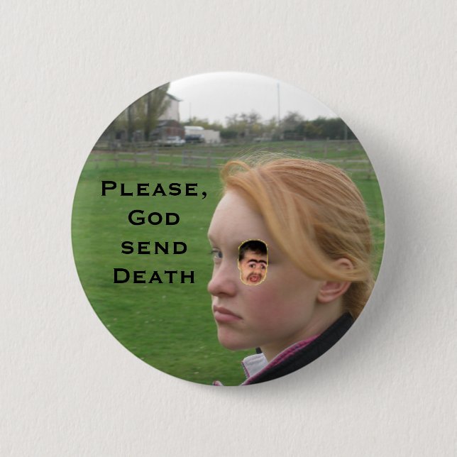 Picture 081, chippy, Please, God send Death Pinback Button (Front)