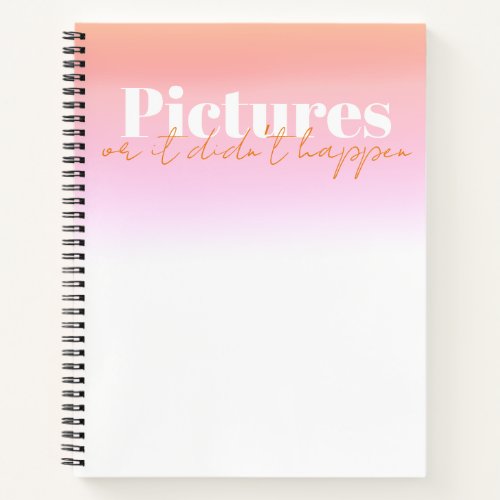 Pictures or it didnt happen Bachelorette Notebook