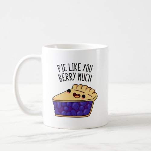 Pie Like You Berry Much Funny Pie Pun  Coffee Mug