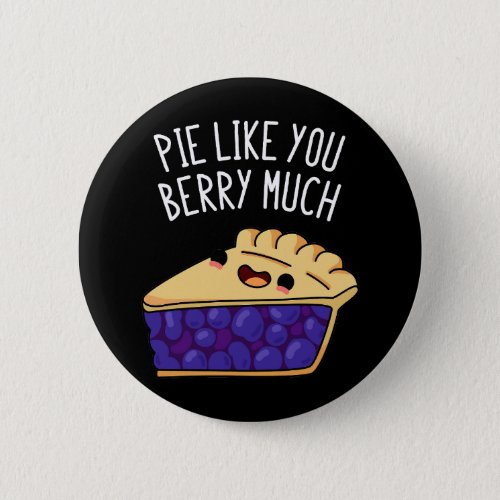 Pie Like You Berry Much Funny Pie Pun Dark BG Button
