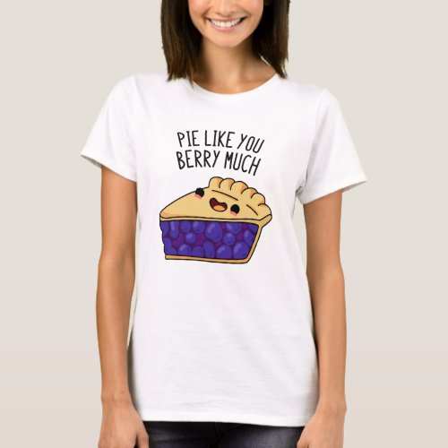Pie Like You Berry Much Funny Pie Pun  T_Shirt