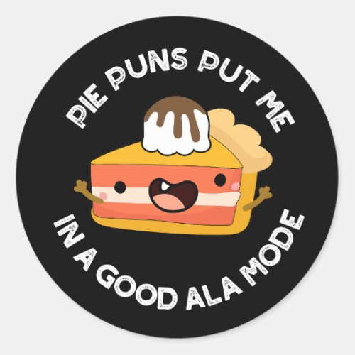 Pie Puns Put Me In A Good Ala_mode Pun Dark BG Classic Round Sticker