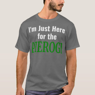 Pierogi Im Just Here for the Pierogies Polish T-Shirt