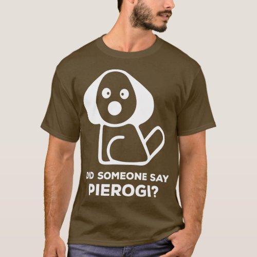 Pierogi Kielbasa I Did Someone Say Perogi I Dog T_Shirt