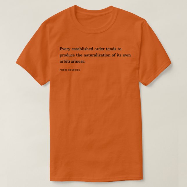 Pierre Bourdieu Quote Every established order tend T-Shirt (Design Front)