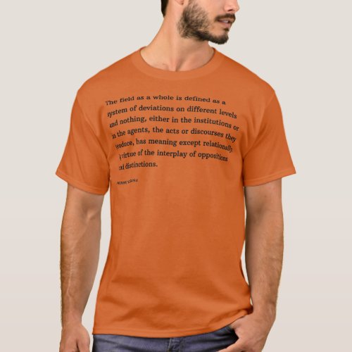 Pierre Bourdieu Quote The field as a whole is defi T_Shirt