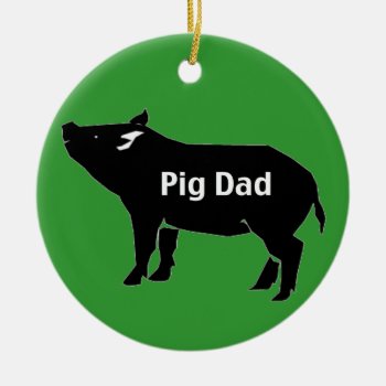 Pig Dad-001 Ceramic Ornament by ThePigPen at Zazzle