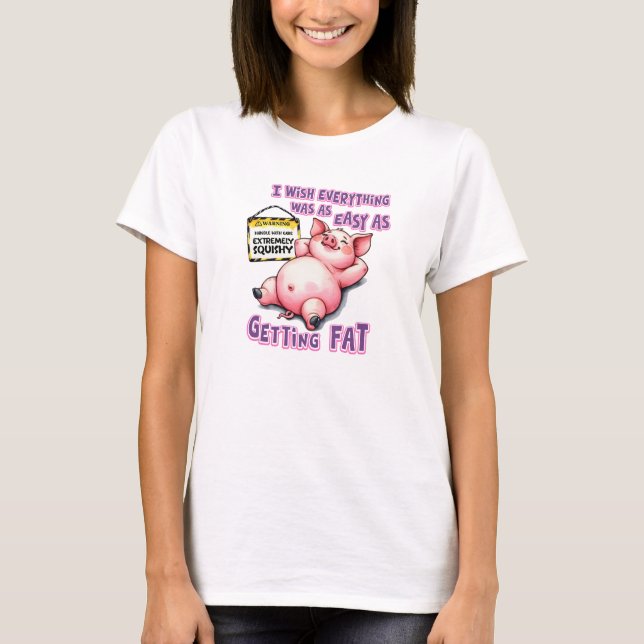 Pig Easy As Getting Fat T-Shirt (Front)