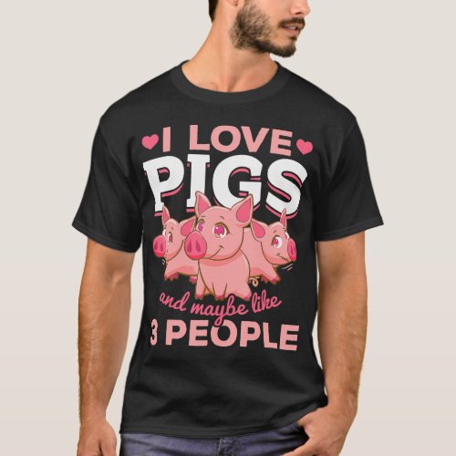 Pig Farm Animals I Love Pigs and Maybe like 3 T_Shirt