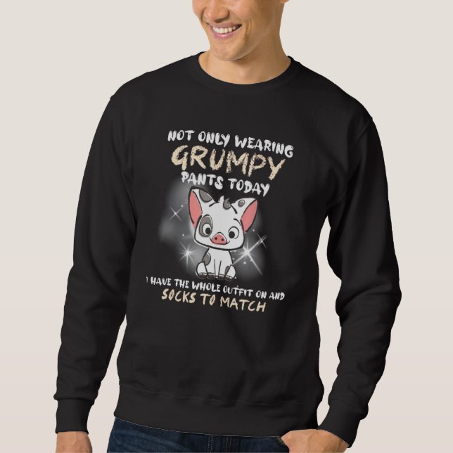 Pig Not Only Wearing Grumpy Pants Today I Have The Sweatshirt (Front)