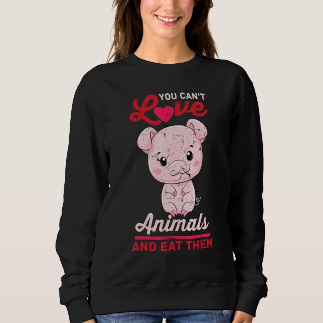 Pig - You Cant Love Animals And Eat Them - Vegetar Sweatshirt (Front)