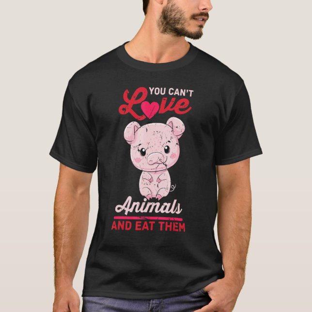 Pig - You Cant Love Animals And Eat Them - Vegetar T-Shirt (Front)