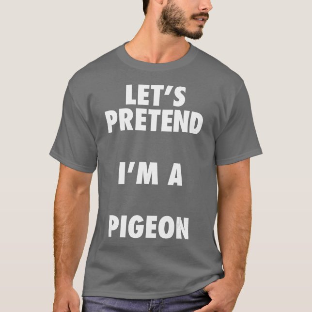 Pigeon Halloween Costume Lets Pretend Im a Shirt (Front)