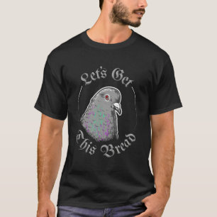 Pigeon Let'S Get This Bread - Let'S Get This Bread T-Shirt