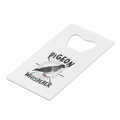 Pigeon _ Pigeon Whisperer Credit Card Bottle Opener