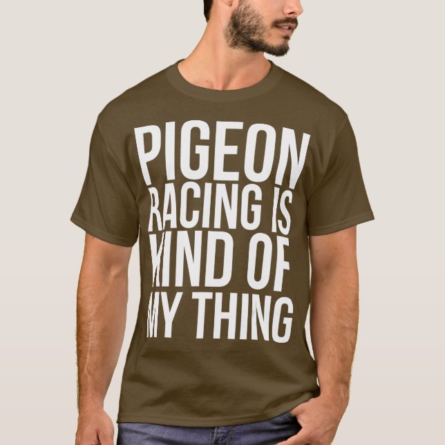 Pigeon Racing Is Kind Of My Thing Funny T-Shirt (Front)