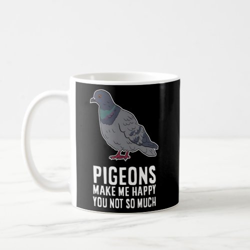 Pigeons Make Me Happy You Not So Much Pigeon Birds Coffee Mug