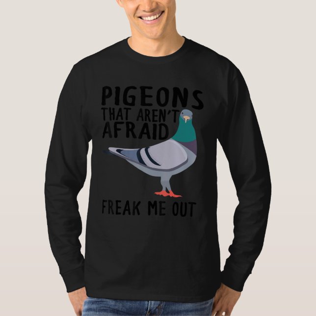Pigeons That Aren't Afraid Freak Me Out T-Shirt (Front)