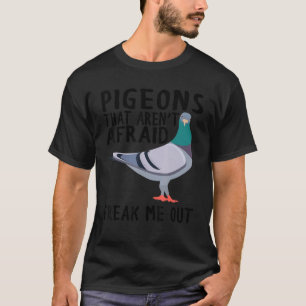 Pigeons That Aren't Afraid Freak Me Out T-Shirt