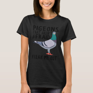 Pigeons That Aren't Afraid Freak Me Out T-Shirt