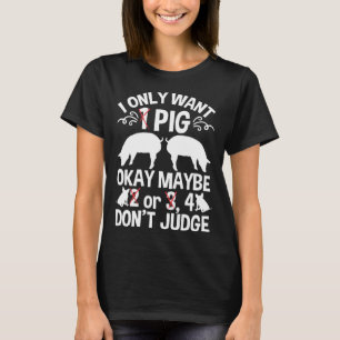 Piglet I Only Want 1 Pig Maybe 2 Or 3 4 Don't Judg T-Shirt