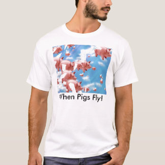 pigs_fly, When Pigs Fly! T-Shirt