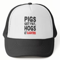 Pigs Gets Fat, Hogs Get Slaughtered Trucker Hat
