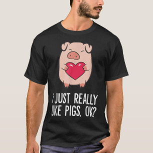 Pigs Lover I Just Really Like Pigs, OK I Love Pigs T-Shirt