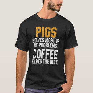 Pigs Solves My Problems Coffee     Farm Dad Animal T-Shirt