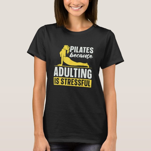 Pilates Because Adulting Is Stressful Loves Pilate T-Shirt (Front)