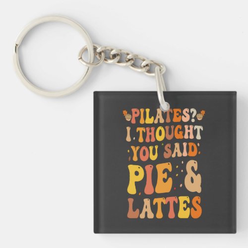 Pilates  I thought You Said Pie  Lattes Funny  Keychain