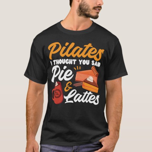 Pilates Instructor Pilates I Thought You Said Pie T_Shirt