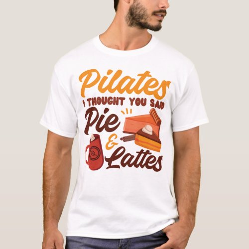 Pilates Instructor Pilates I Thought You Said Pie T_Shirt