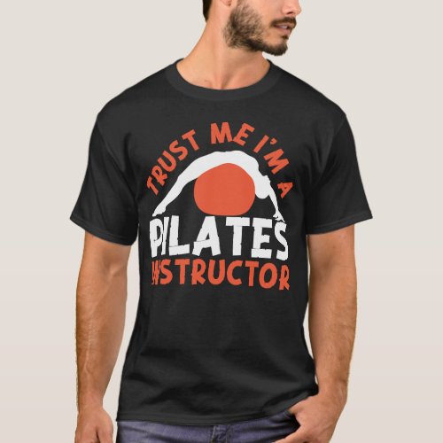 Pilates Instructor Trust Me Im A Pilates T_Shirt