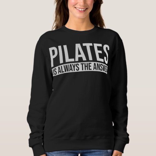Pilates is Always the Answer Pilates Workout Yoga Sweatshirt