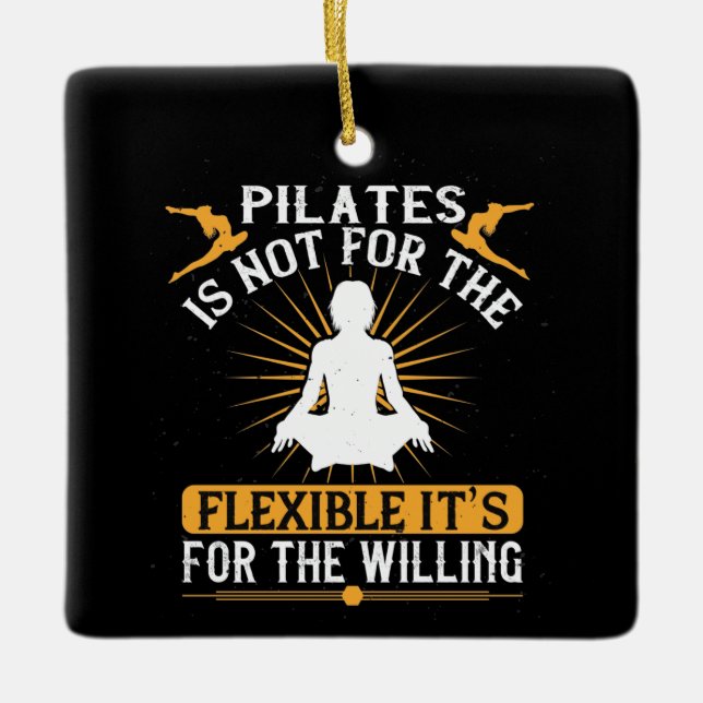 Pilates Is Not For The Flexible Ceramic Ornament (Front)