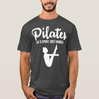 Pilates like a sport only harder T-Shirt