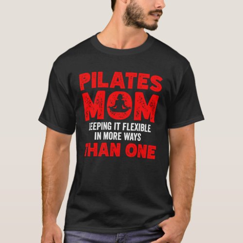 Pilates Mom Keeping it Flexible in More Ways Than  T_Shirt