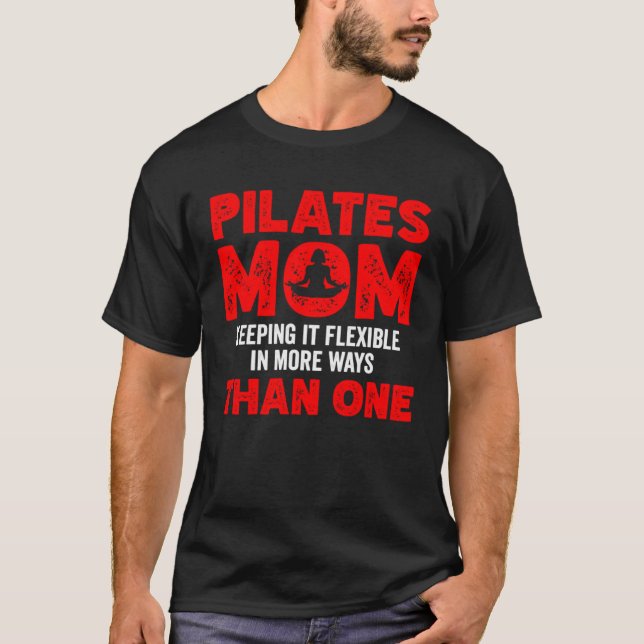 Pilates Mom Keeping it Flexible in More Ways Than  T-Shirt (Front)