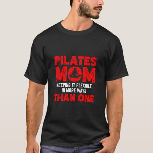 Pilates Mom Keeping it Flexible in More Ways Than  T_Shirt