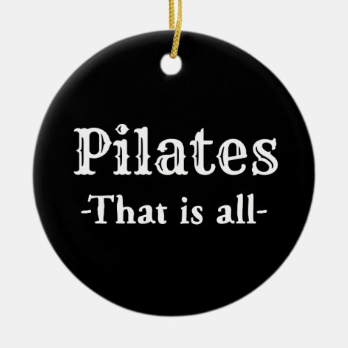 Pilates That Is All Funny Ceramic Ornament